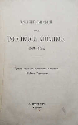 Толстой Ю.В. Первые сорок лет сношений между Россией и Англией. 1553-1593. Грамоты собранные, переписанные и изданные Юрием Толстым. СПб., 1875.